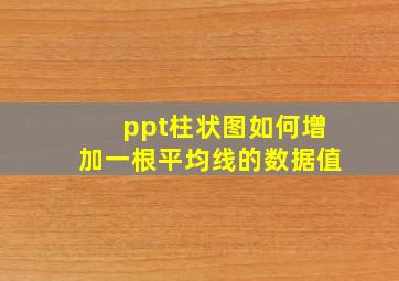 ppt柱状图如何增加一根平均线的数据值