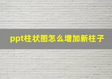 ppt柱状图怎么增加新柱子