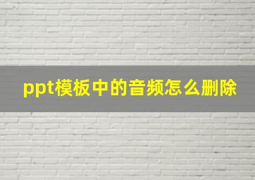 ppt模板中的音频怎么删除