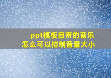 ppt模板自带的音乐怎么可以控制音量大小