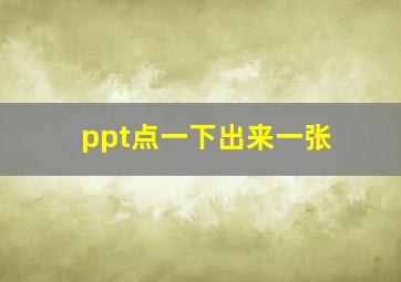 ppt点一下出来一张