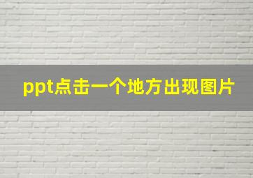 ppt点击一个地方出现图片