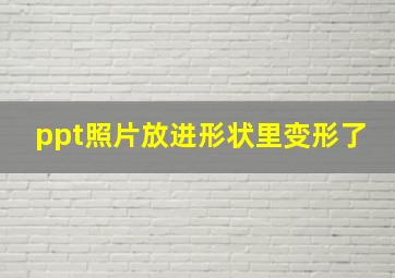 ppt照片放进形状里变形了