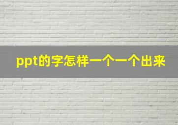 ppt的字怎样一个一个出来