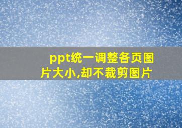 ppt统一调整各页图片大小,却不裁剪图片