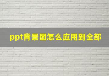 ppt背景图怎么应用到全部