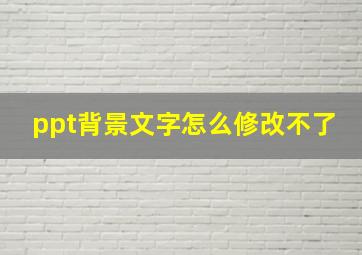 ppt背景文字怎么修改不了