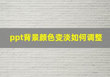 ppt背景颜色变淡如何调整