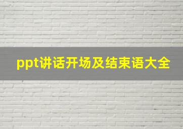 ppt讲话开场及结束语大全