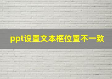 ppt设置文本框位置不一致