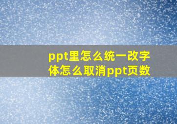 ppt里怎么统一改字体怎么取消ppt页数