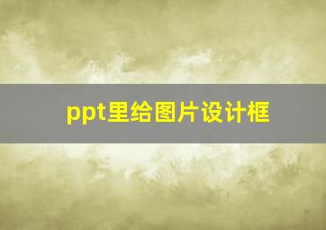 ppt里给图片设计框