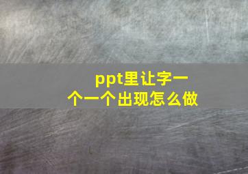 ppt里让字一个一个出现怎么做