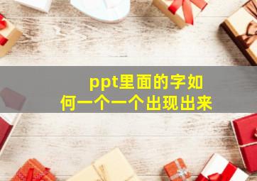 ppt里面的字如何一个一个出现出来