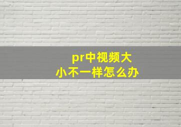 pr中视频大小不一样怎么办