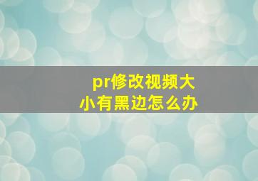 pr修改视频大小有黑边怎么办