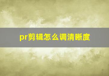 pr剪辑怎么调清晰度