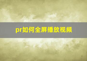 pr如何全屏播放视频