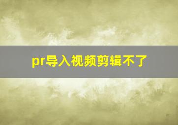 pr导入视频剪辑不了