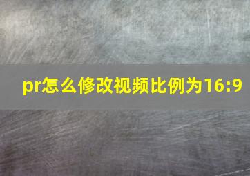 pr怎么修改视频比例为16:9