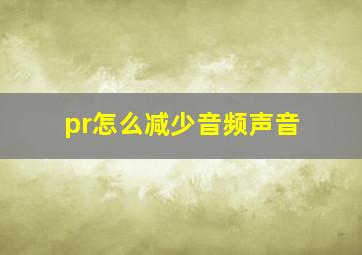 pr怎么减少音频声音