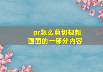 pr怎么剪切视频画面的一部分内容