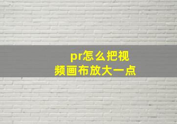 pr怎么把视频画布放大一点