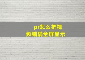 pr怎么把视频铺满全屏显示