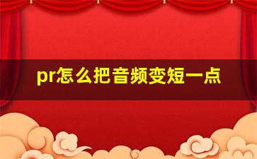 pr怎么把音频变短一点