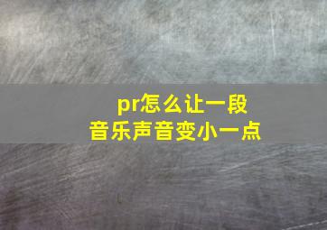 pr怎么让一段音乐声音变小一点