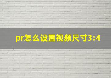 pr怎么设置视频尺寸3:4