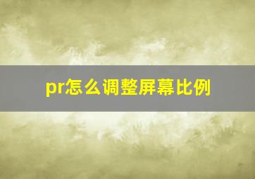 pr怎么调整屏幕比例