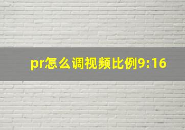 pr怎么调视频比例9:16