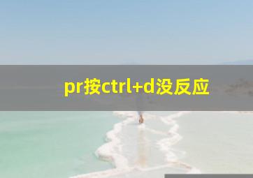 pr按ctrl+d没反应