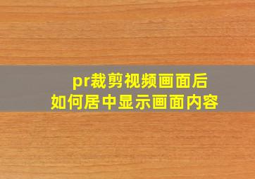 pr裁剪视频画面后如何居中显示画面内容