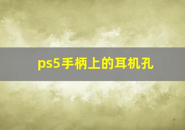 ps5手柄上的耳机孔