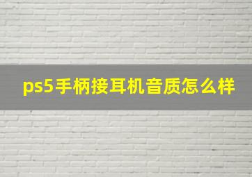 ps5手柄接耳机音质怎么样