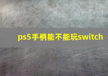 ps5手柄能不能玩switch