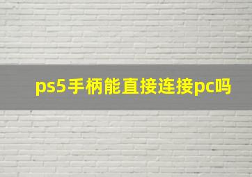 ps5手柄能直接连接pc吗