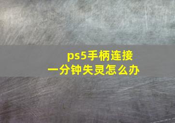 ps5手柄连接一分钟失灵怎么办