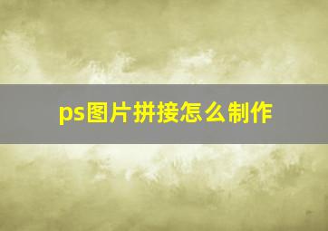 ps图片拼接怎么制作