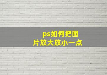 ps如何把图片放大放小一点