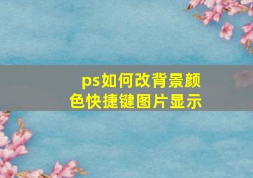 ps如何改背景颜色快捷键图片显示