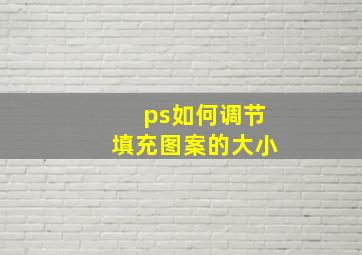 ps如何调节填充图案的大小