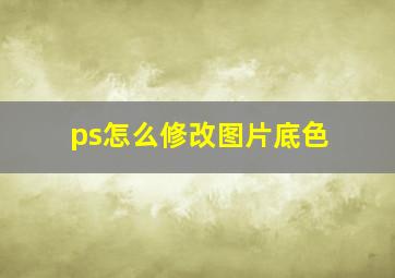 ps怎么修改图片底色