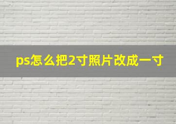 ps怎么把2寸照片改成一寸