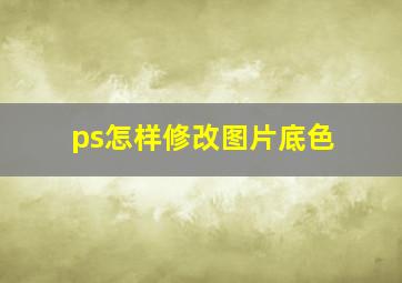 ps怎样修改图片底色