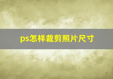 ps怎样裁剪照片尺寸