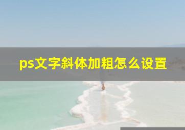 ps文字斜体加粗怎么设置