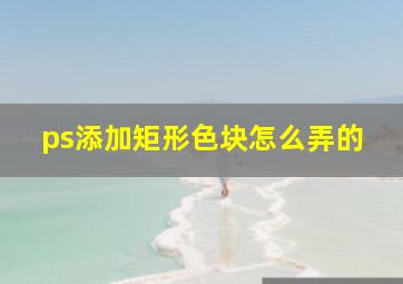 ps添加矩形色块怎么弄的